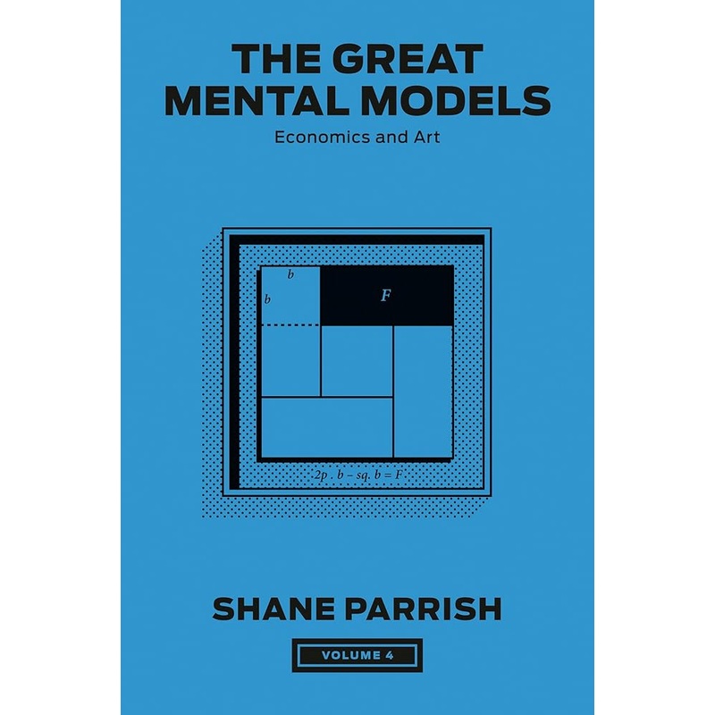 The Great Mental Models, Volume 4: Economics and Art (The Great Mental Models Series)