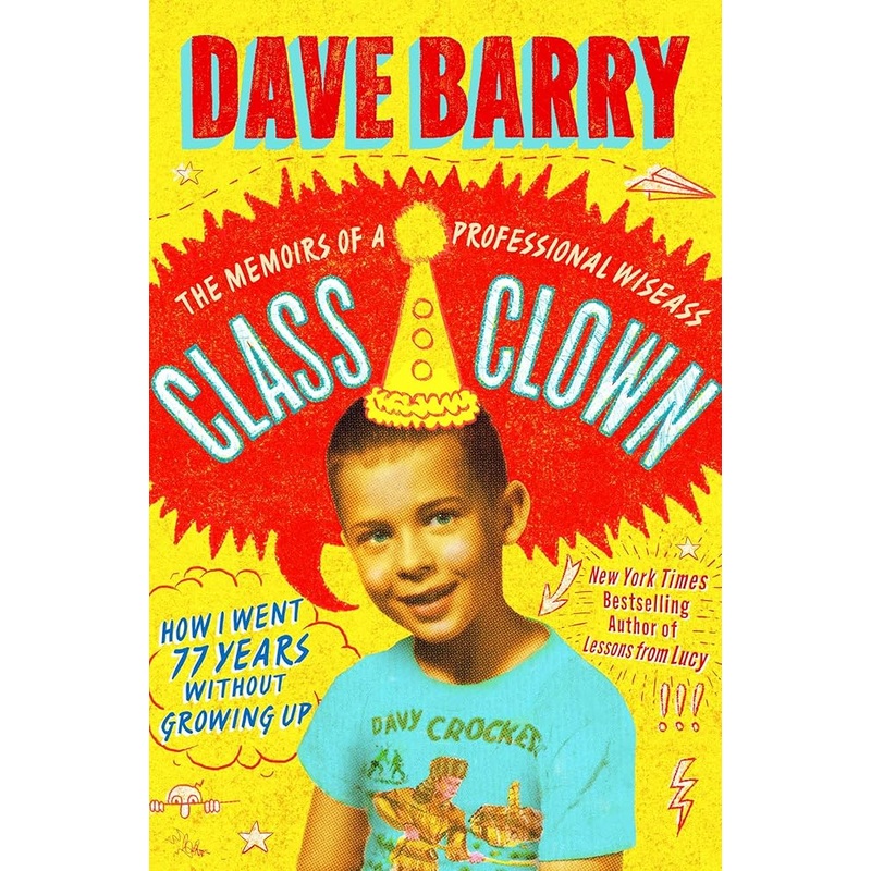 Class Clown: The Memoirs of a Professional Wiseass: How I Went 77 Years Without Growing Up by Dave Barry