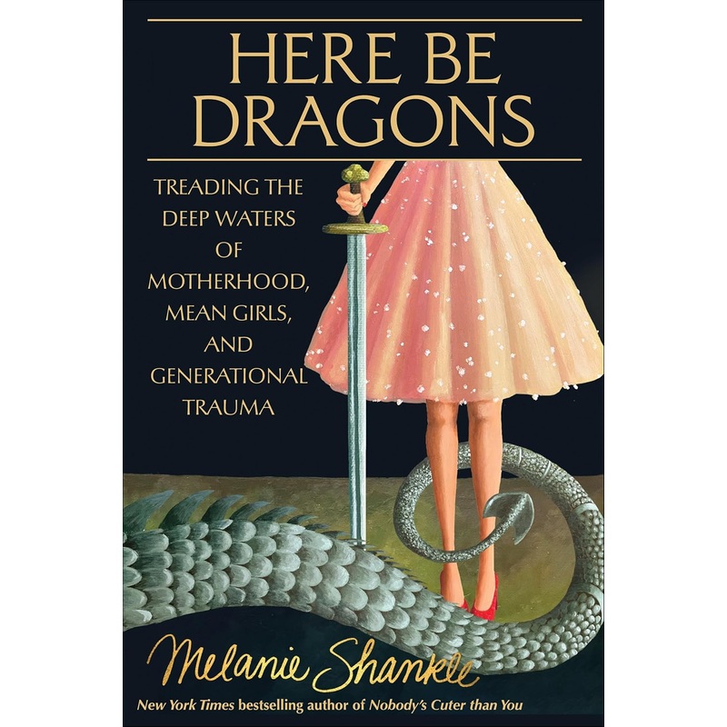 Here Be Dragons: Treading the Deep Waters of Motherhood, Mean Girls, and Generational Trauma Hardcover