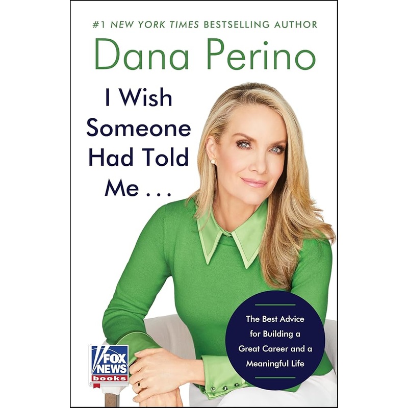 I Wish Someone Had Told Me . . .: The Best Advice for Building a Great Career and a Meaningful Life by Dana Perino