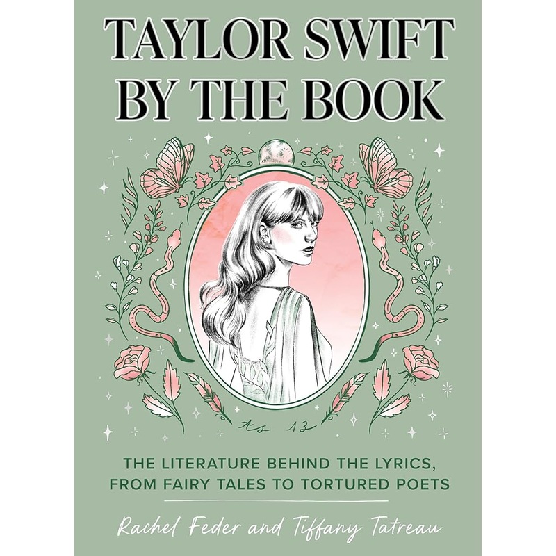 Taylor Swift by the Book: The Literature Behind the Lyrics, from Fairy Tales to Tortured Poets by Rachel Feder, Tiffany Tatreau