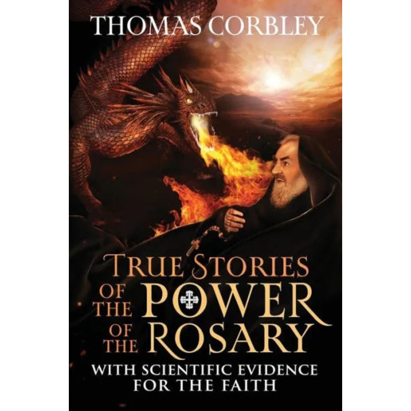 True Stories of the Power of the Rosary: With Scientific Evidence For The Faith Paperback
