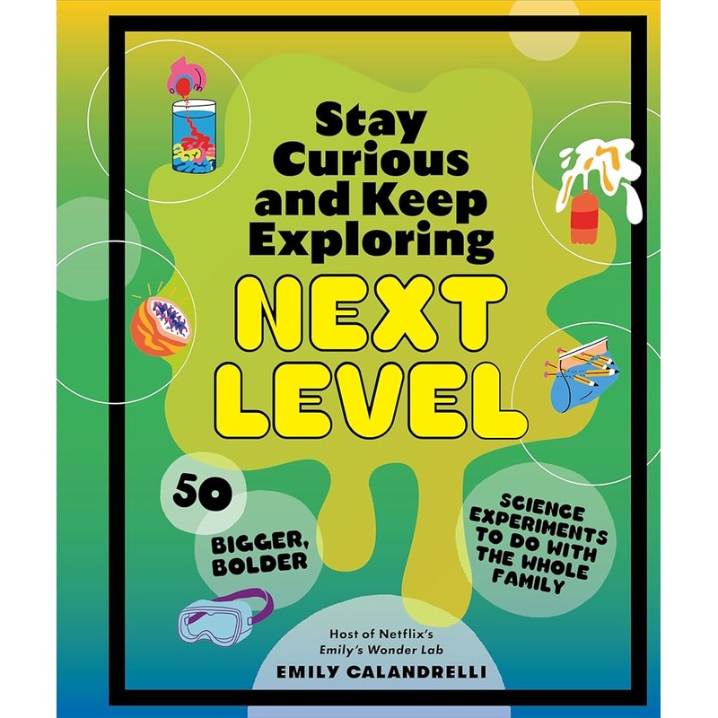 Stay Curious and Keep Exploring: Next Level: 50 Bigger, Bolder Science Experiments to Do with the Whole Family