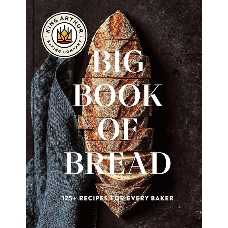 The King Arthur Baking Company Big Book of Bread: 125+ Recipes for Every Baker (A Cookbook) by King Arthur Baking Company