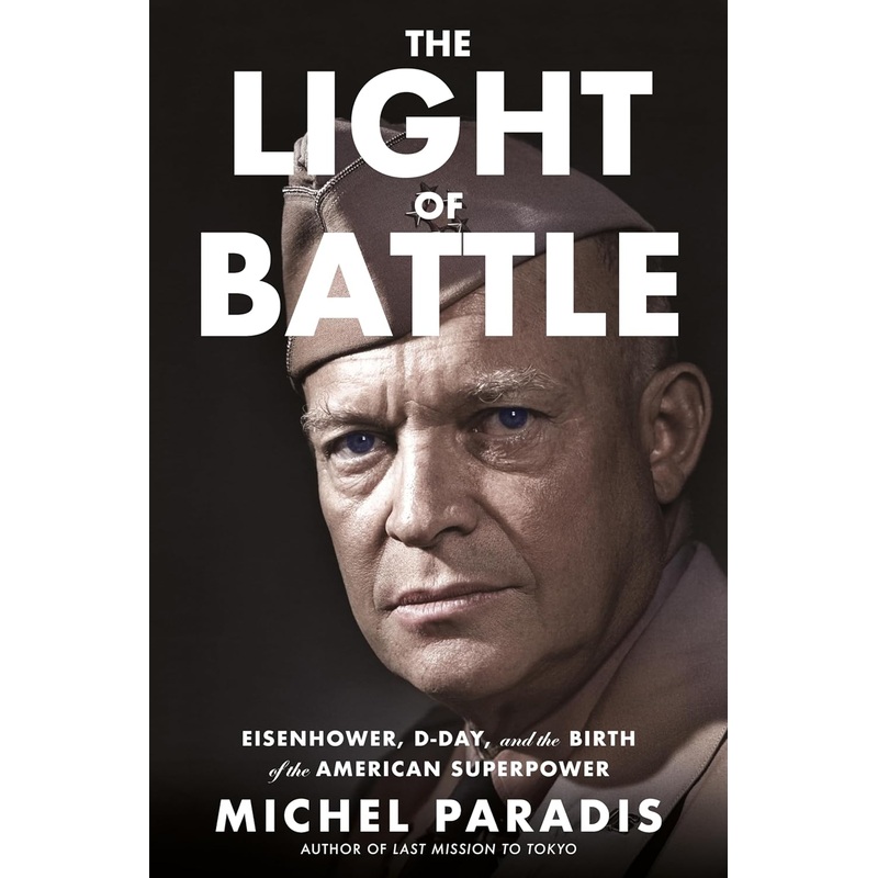 The Light of Battle: Eisenhower, D-Day, and the Birth of the American Superpower Hardcover