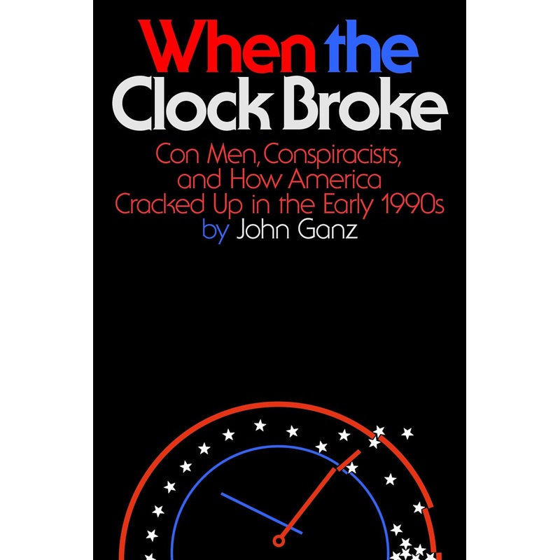 When the Clock Broke: Con Men, Conspiracists, and How America Cracked Up in the Early 1990s Hardcover