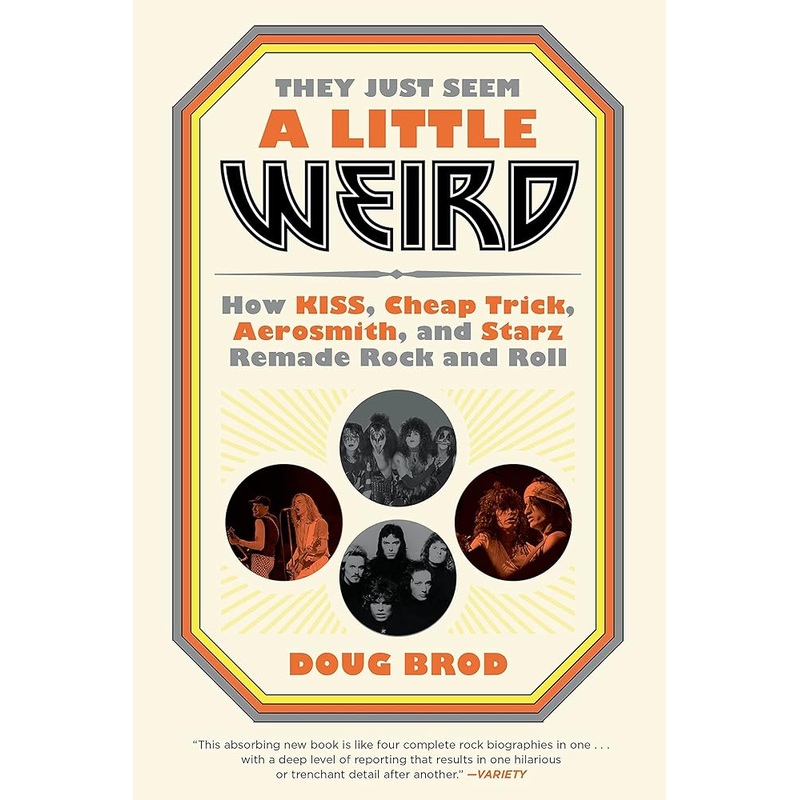 They Just Seem a Little Weird: How KISS, Cheap Trick, Aerosmith, and Starz Remade Rock and Roll