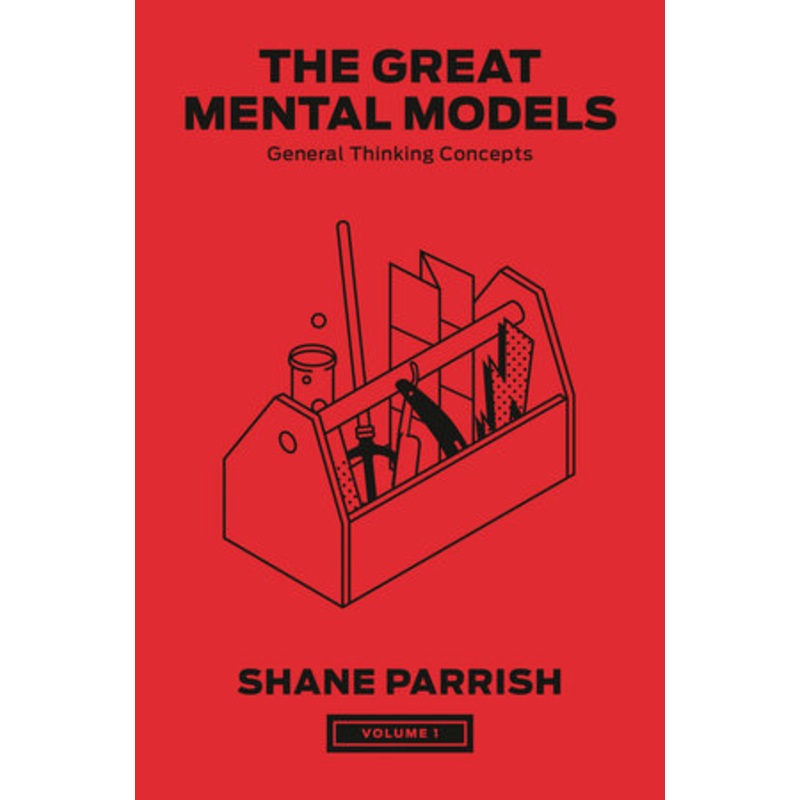 Great Mental Models Volume 1: General Thinking Concepts