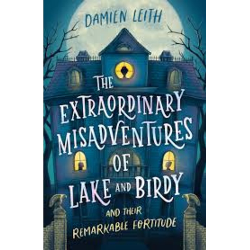 The Extraordinary Misadventures Of Lake And Birdy (and Their Remarkable Fortitude)