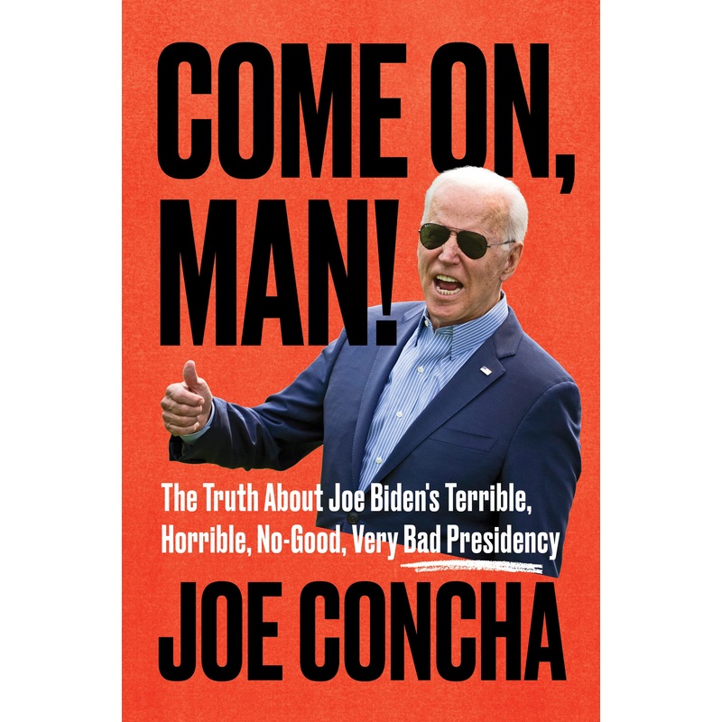 Come On, Man!: The Truth about Joe Biden’s Terrible, Horrible, No-Good, Very Bad Presidency Hardcover