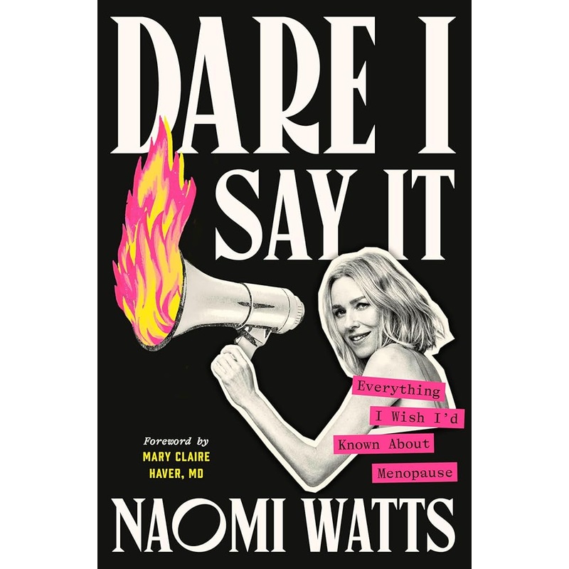 Dare I Say It: Everything I Wish I’d Known About Menopause by Naomi Watts, Mary Claire Haver MD