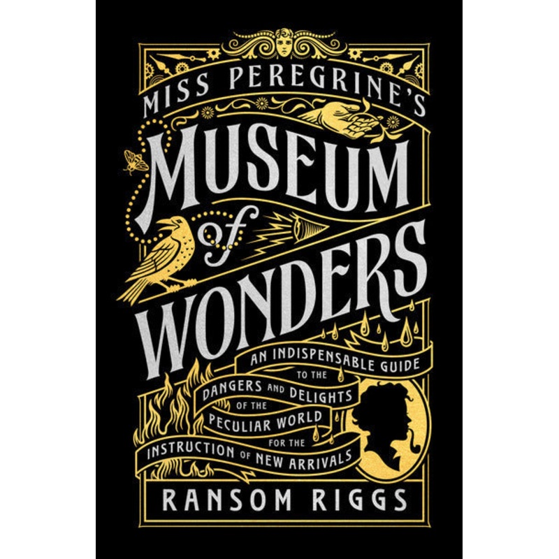 Miss Peregrine’s Museum of Wonders: An Indispensable Guide to the Dangers and Delights of the Peculiar World for the Instruction of New Arrivals Hardcover