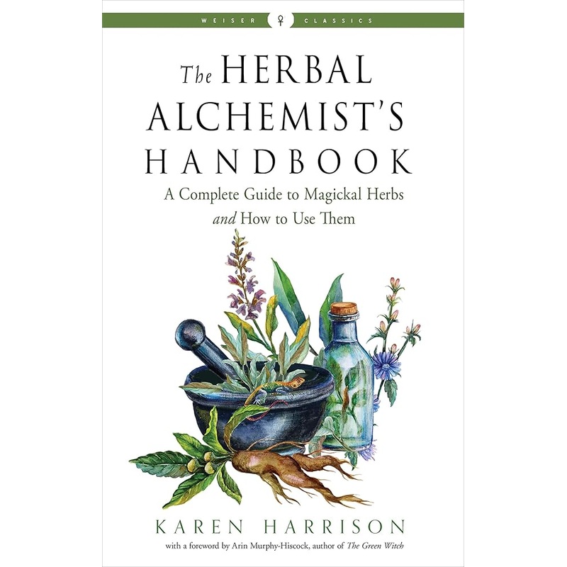 The Herbal Alchemist’s Handbook: A Complete Guide to Magickal Herbs and How to Use Them (Weiser Classics Series)