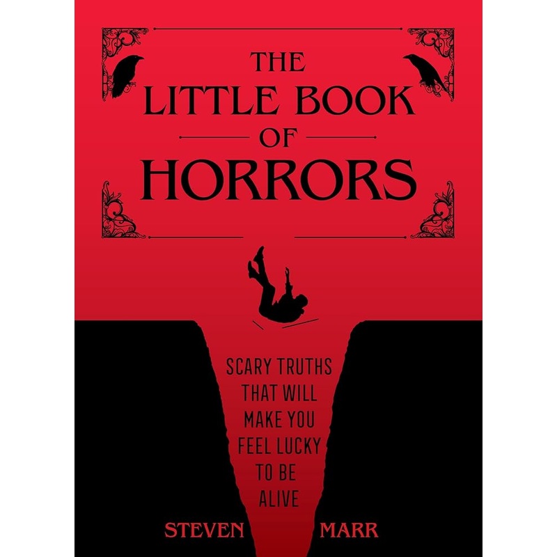 The Little Book of Horrors: Scary Truths That Will Make You Feel Lucky to Be Alive