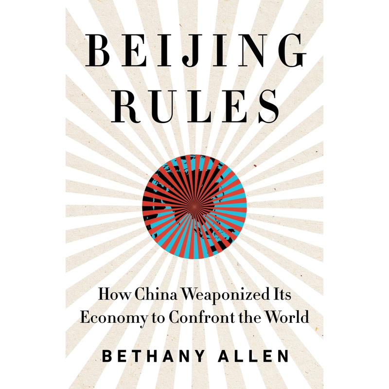 Beijing Rules: How China Weaponized Its Economy to Confront the World Hardcover