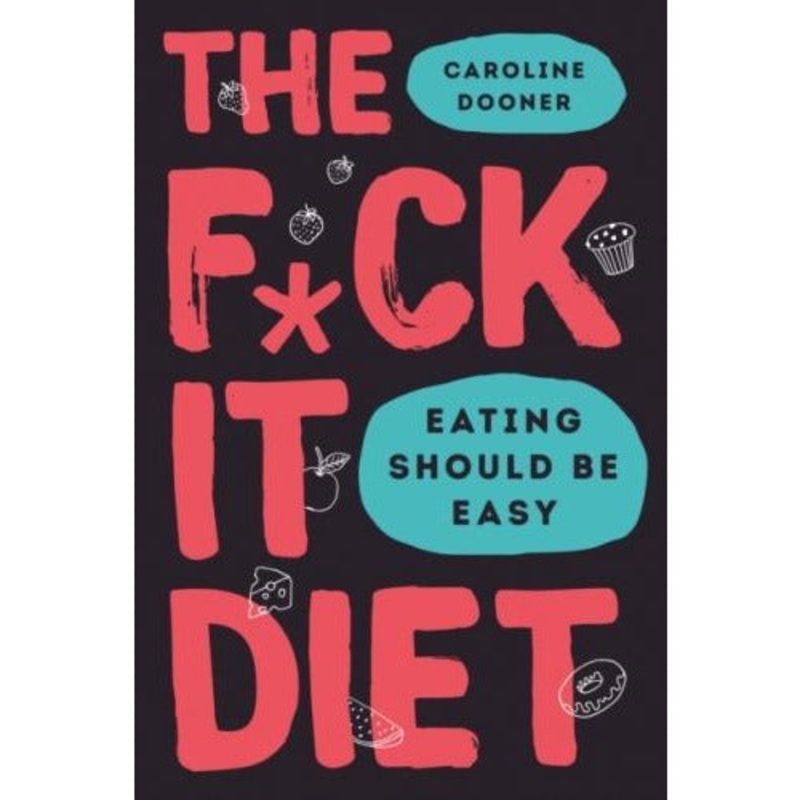 The F*ck It Diet By Caroline Dooner – Eating Should Be Easy