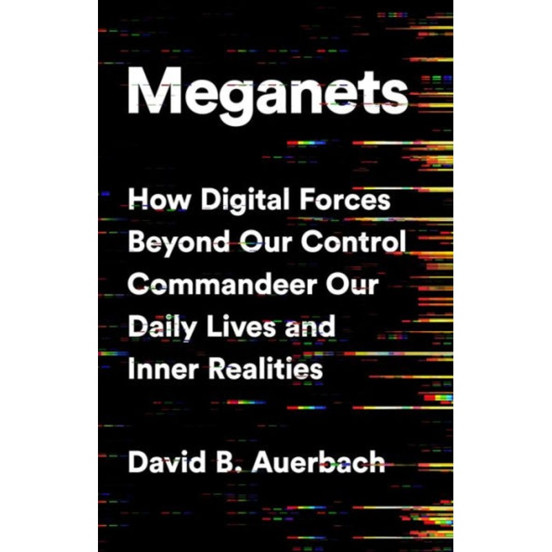 Meganets: How Digital Forces Beyond Our Control Commandeer Our Daily Lives and Inner Realities Hardcover