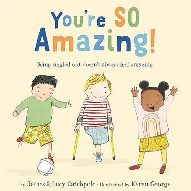 You’re So Amazing! What Happened to You? by James and Lucy Catchpole