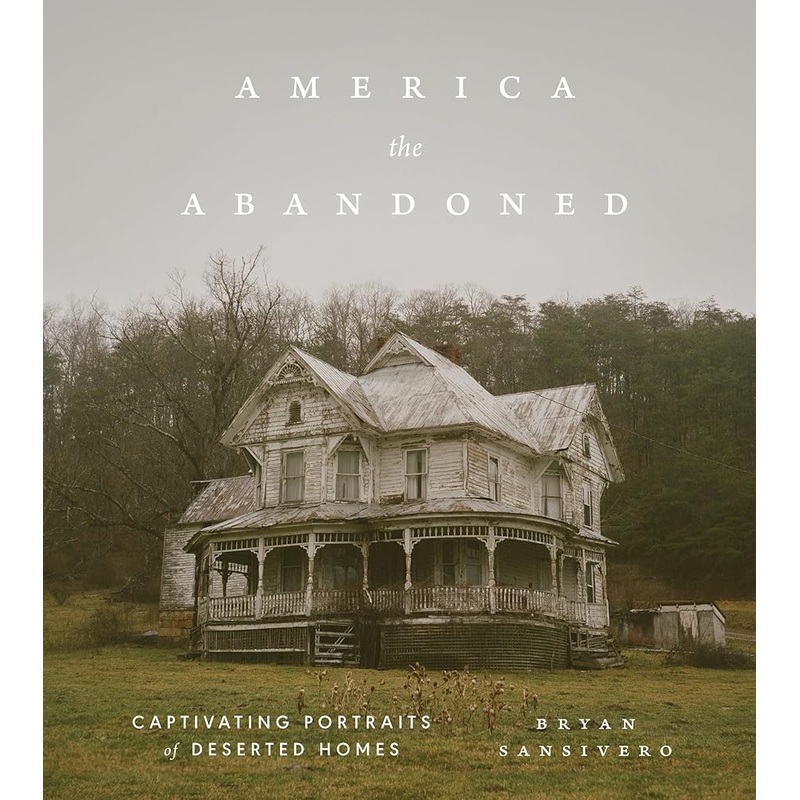(10/14/25 PREORDER) America the Abandoned: Captivating Portraits of Deserted Homes