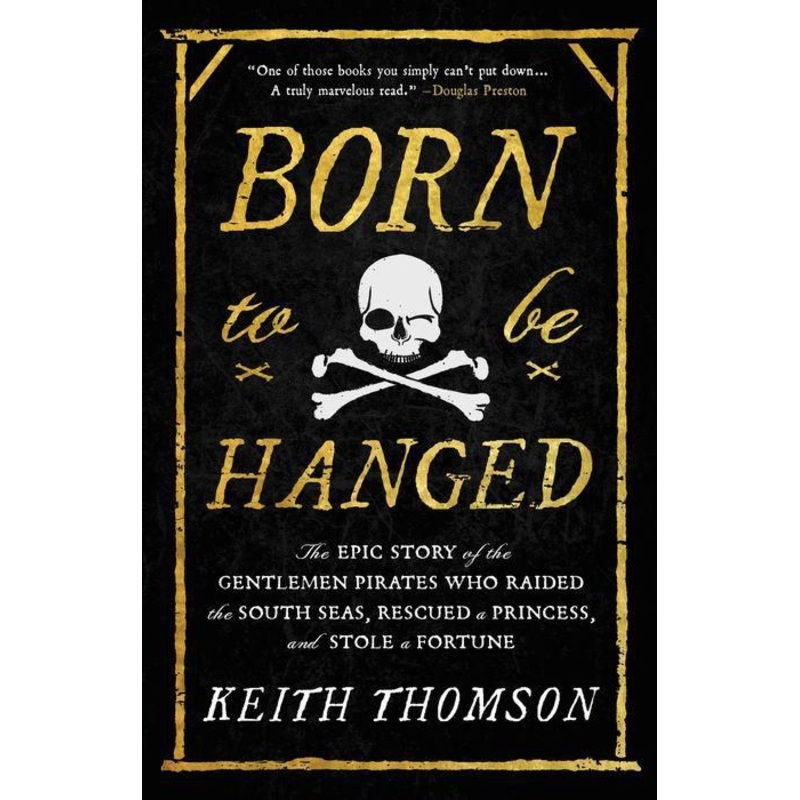 Born to Be Hanged: The Epic Story of the Gentlemen Pirates Who Raided the South Seas, Rescued a Princess, and Stole a Fortune Hardcover