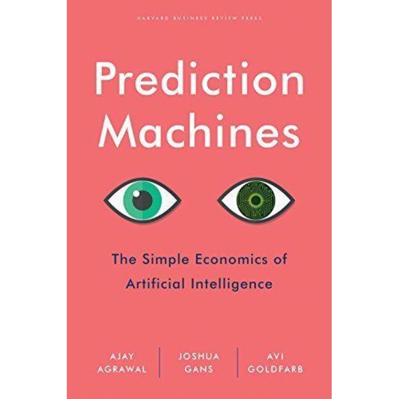 Prediction Machines,The Simple Economics of Artificial Inteligence