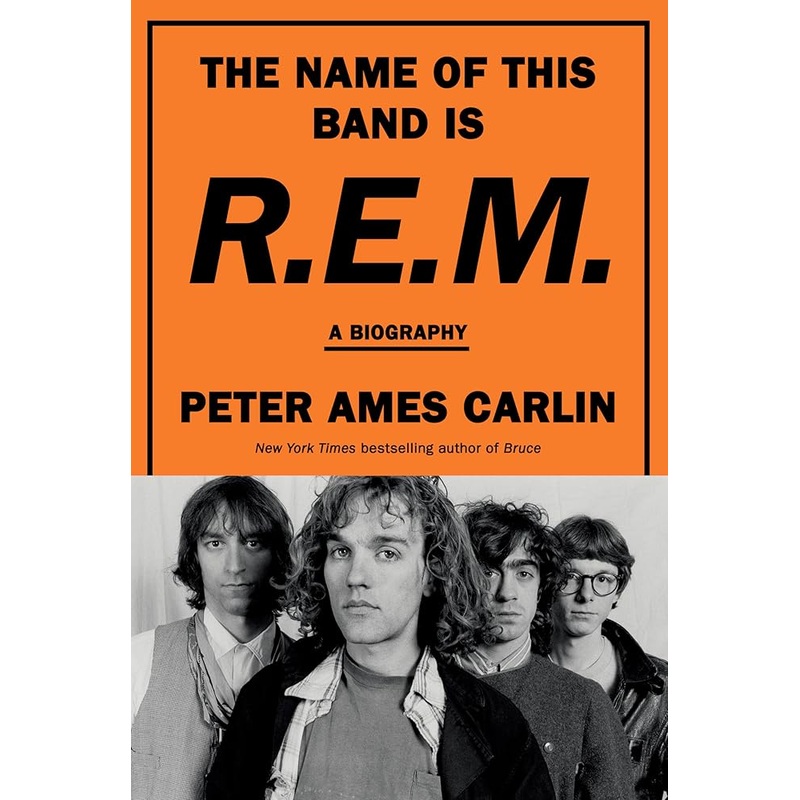 The Name of This Band Is R.E.M.: A Biography by Peter Ames Carlin