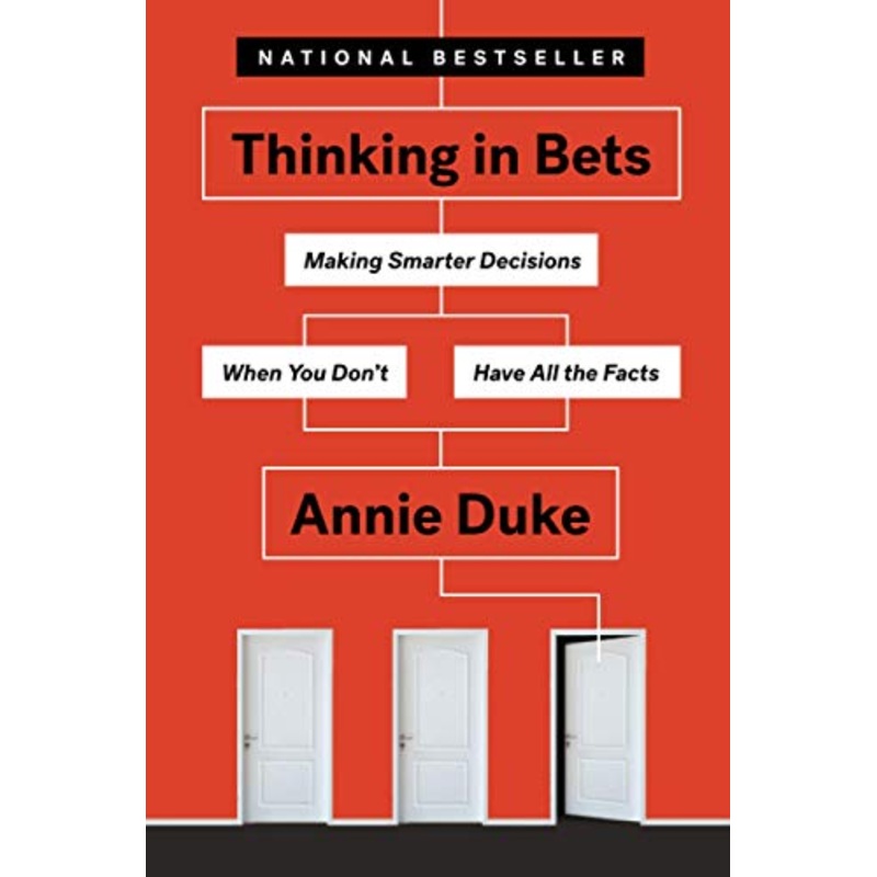 Thinking in Bets: Making Smarter Decisions When You Don’t Have All the Facts