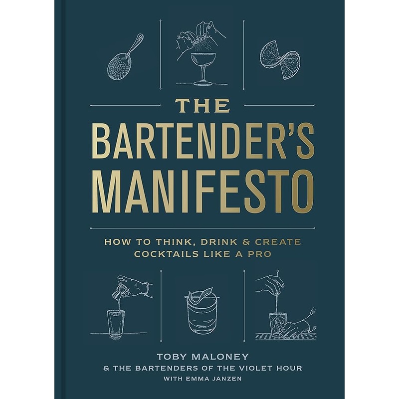 The Bartender’s Manifesto: How to Think, Drink, and Create Cocktails Like a Pro by Toby Maloney, Emma Janzen, The Bartenders of The Violet Hour