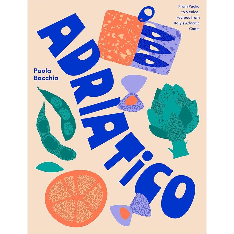 Adriatico: From Puglia to Venice and Trieste, recipes from Italy’s Adriatic coast