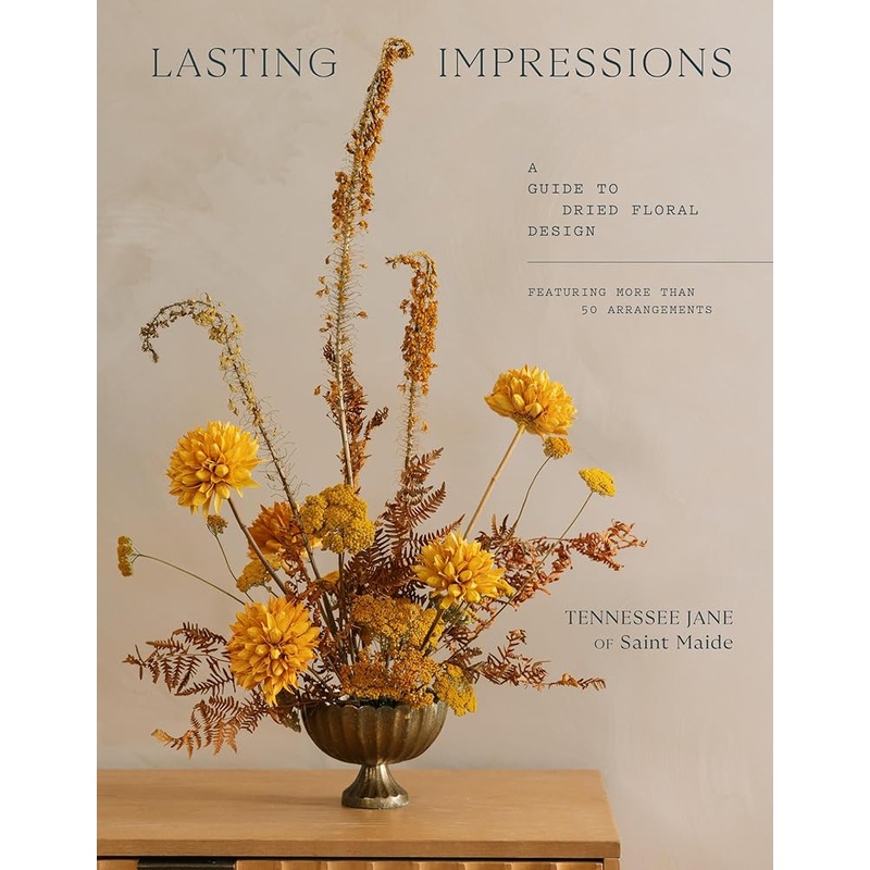 (08/26/25 PREORDER) Lasting Impressions: A Guide to Dried Floral Design Featuring More Than 50 Arrangements