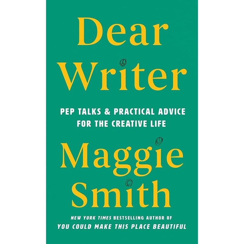 Dear Writer: Pep Talks & Practical Advice for the Creative Life *Signed by Maggie Smith*
