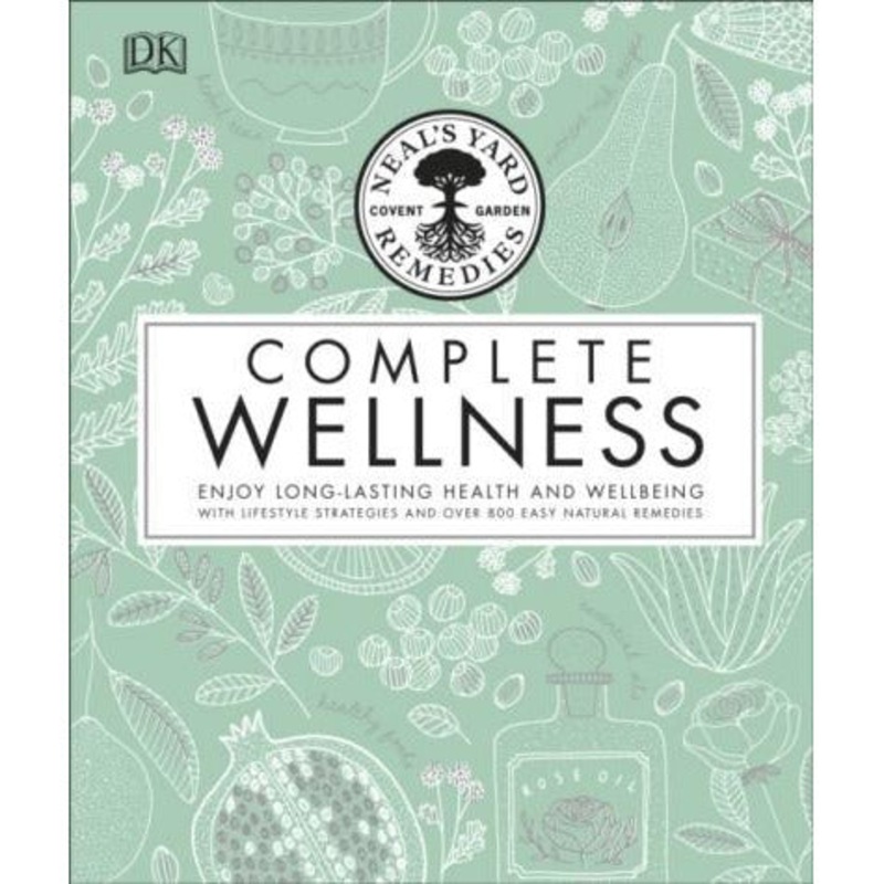 Neal’s Yard Remedies Complete Wellness: Enjoy Long-lasting Health and Wellbeing with over 800 Natural Remedies