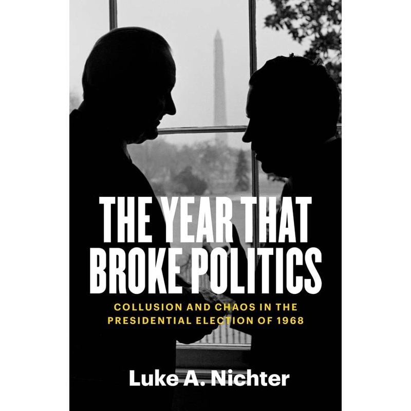 The Year That Broke Politics: Collusion and Chaos in the Presidential Election of 1968