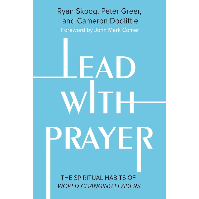 Lead with Prayer: The Spiritual Habits of World-Changing Leaders Hardcover