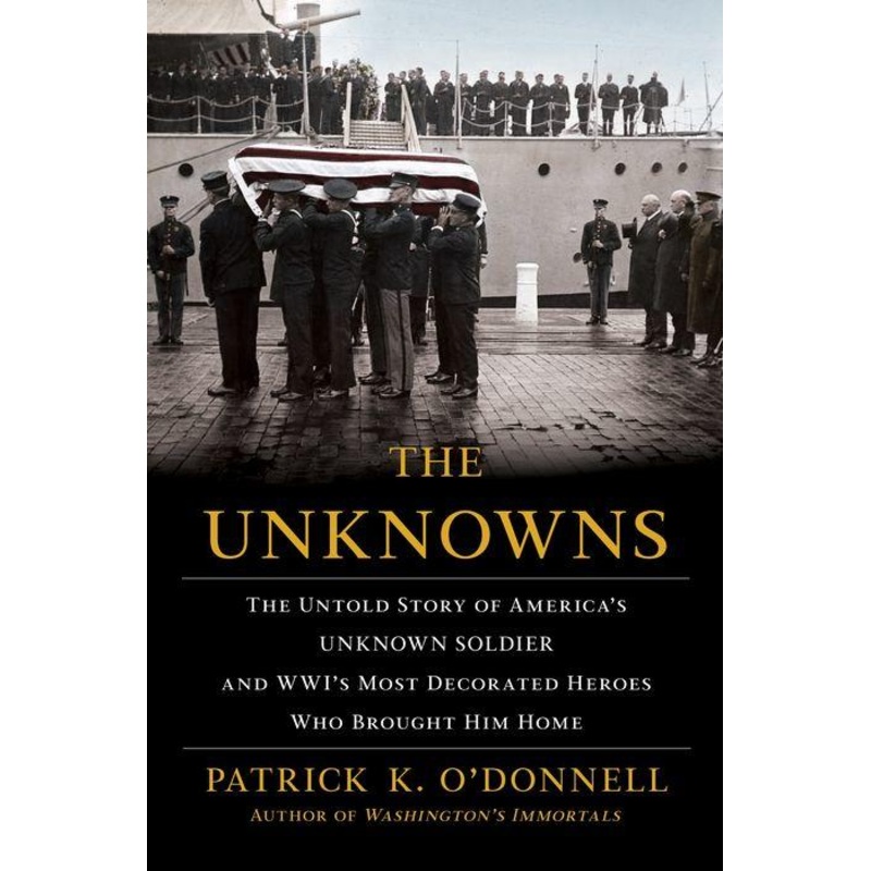 The Unknowns: The Untold Story of America’s Unknown Soldier and WWI’s Most Decorated Heroes Who Brought Him Home Hardcover