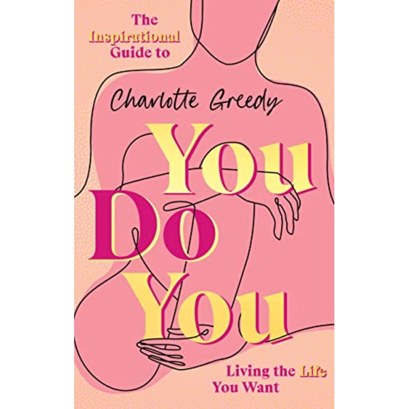You Do You: The Inspirational Guide To Getting The Life You Want By Charlotte Greedy
