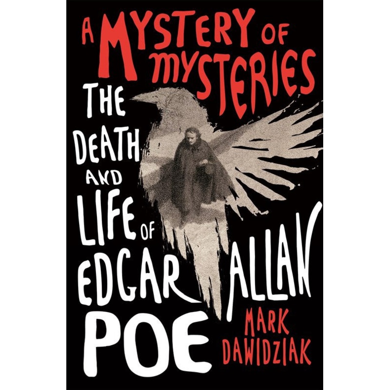 A Mystery of Mysteries : The Death and Life of Edgar Allan Poe