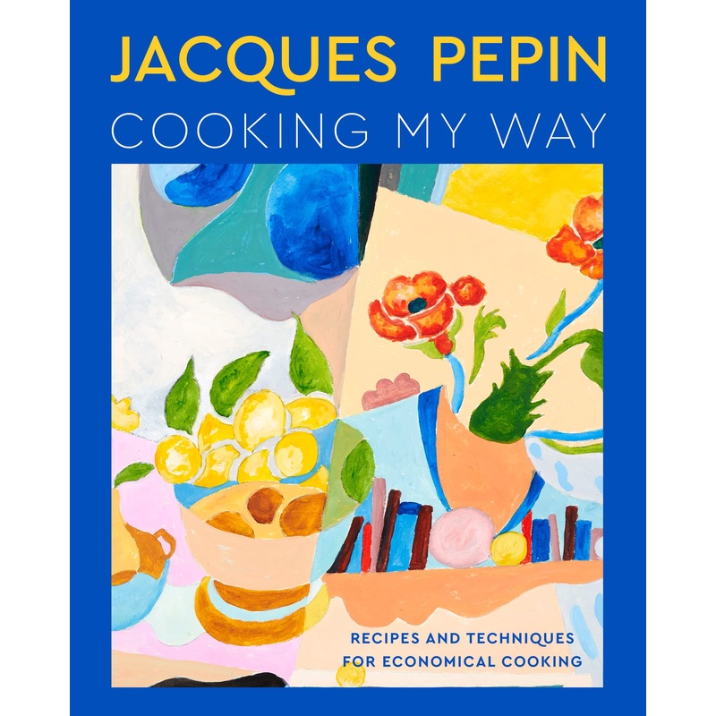 Jacques Ppin Cooking My Way: Recipes and Techniques for Economical Cooking Hardcover