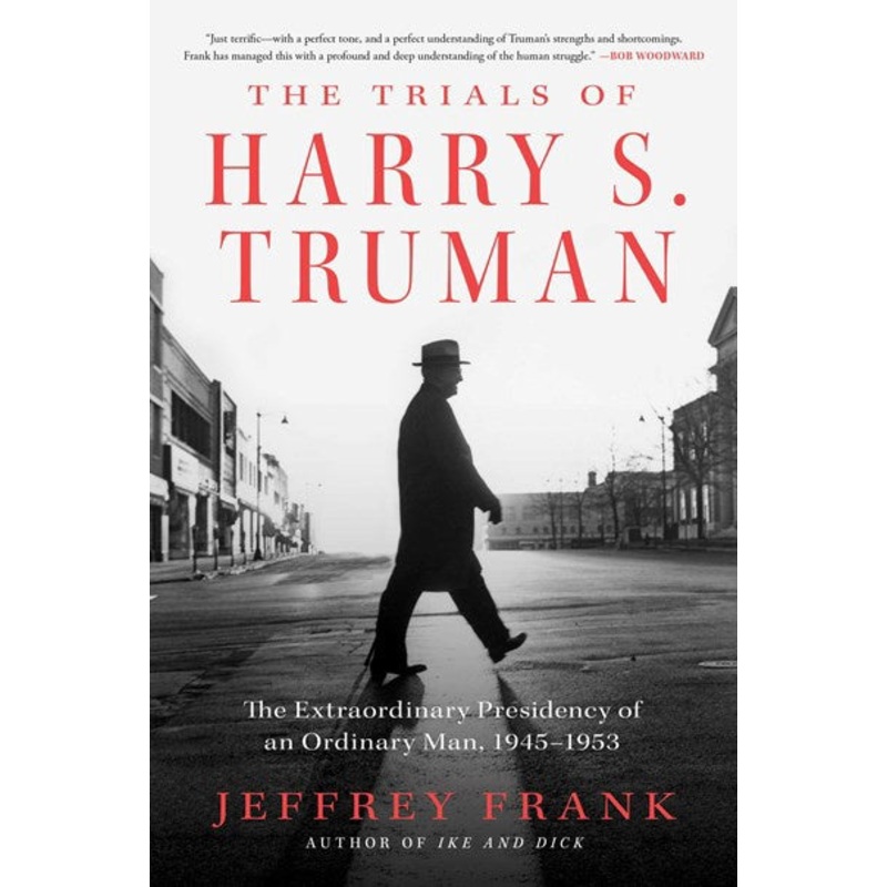 The Trials of Harry S. Truman : The Extraordinary Presidency of an Ordinary Man, 1945-1953