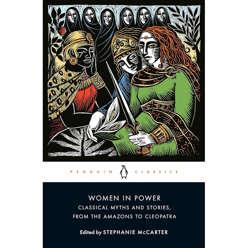 Women in Power: Classical Myths and Stories, from the Amazons to Cleopatra