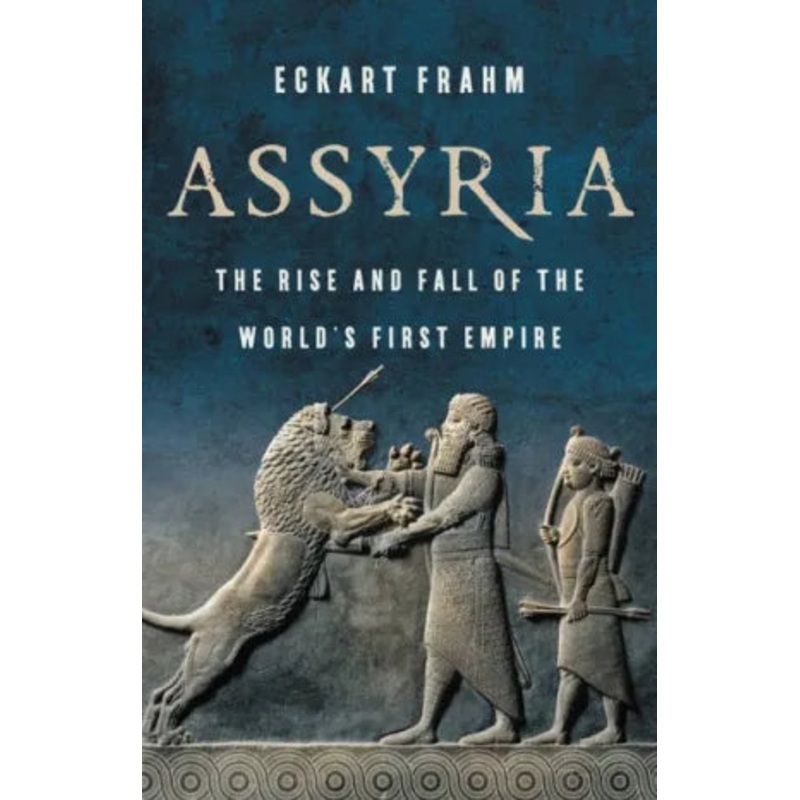 Assyria: The Rise and Fall of the World’s First Empire Hardcover
