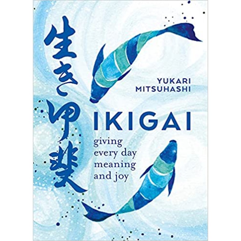 Ikigai: The Japanese art of a meaningful life: Giving every day meaning and joy