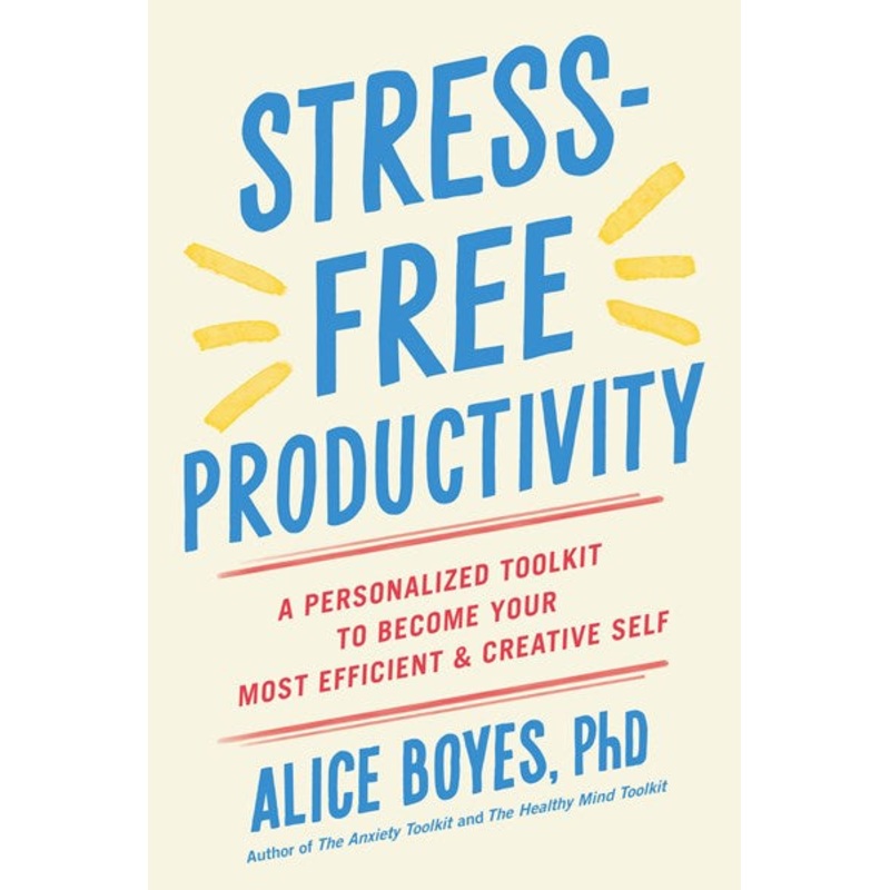Stress-Free Productivity : A Personalized Toolkit to Become Your Most Efficient and Creative Self