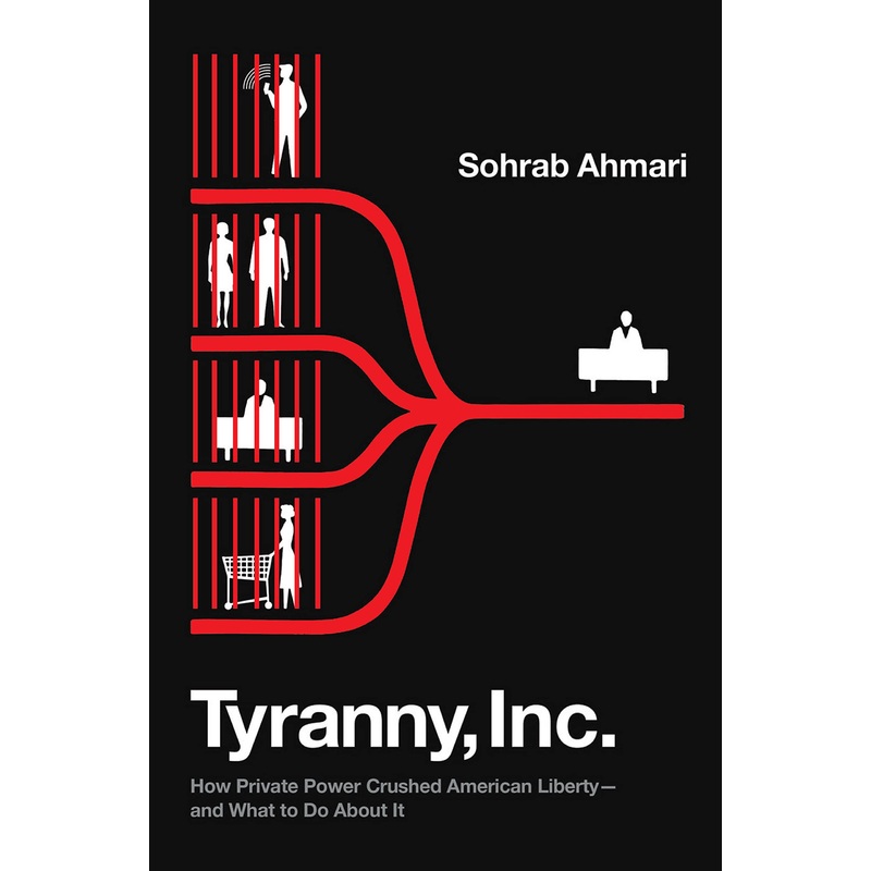 Tyranny, Inc.: How Private Power Crushed American Liberty–And What to Do about It Hardcover