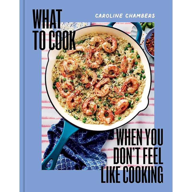 What to Cook When You Don’t Feel Like Cooking – A Cookbook