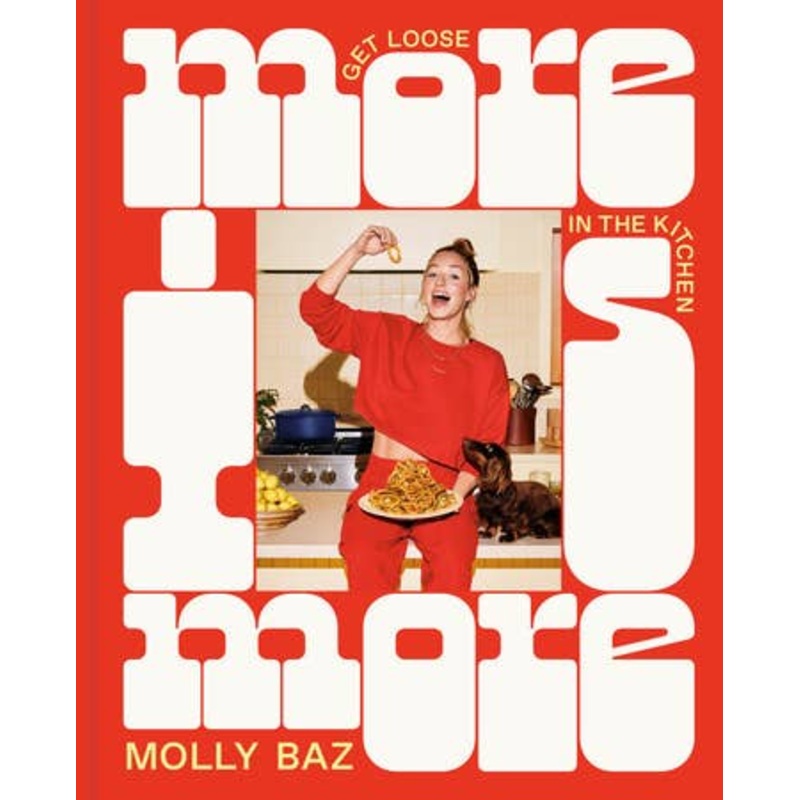 More Is More: Get Loose in the Kitchen: Cookbook by Molly Baz