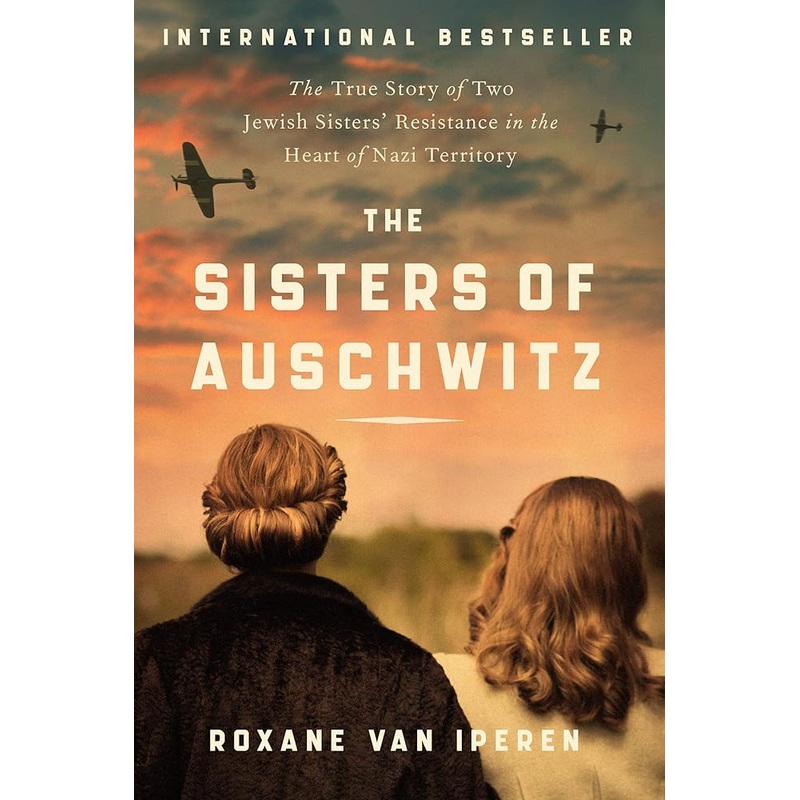 The Sisters of Auschwitz: The True Story of Two Jewish Sisters’ Resistance in the Heart of Nazi Territory