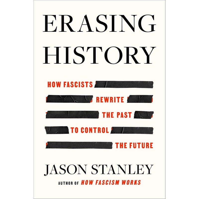 Erasing History: How Fascists Rewrite the Past to Control the Future Hardcover
