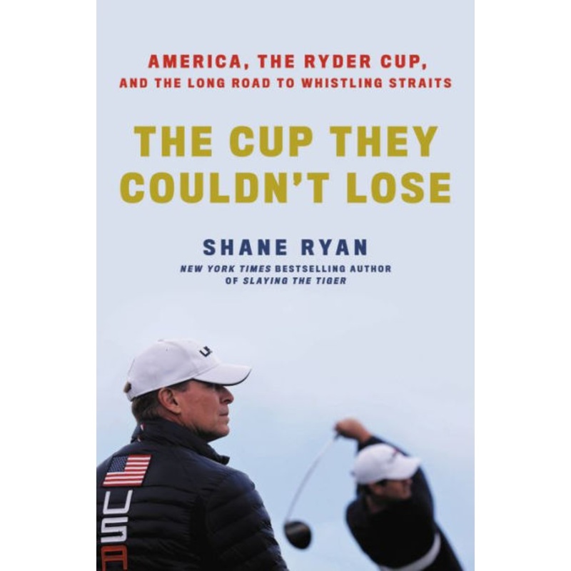 The Cup They Couldn’t Lose: America, the Ryder Cup, and the Long Road to Whistling Straits Hardcover