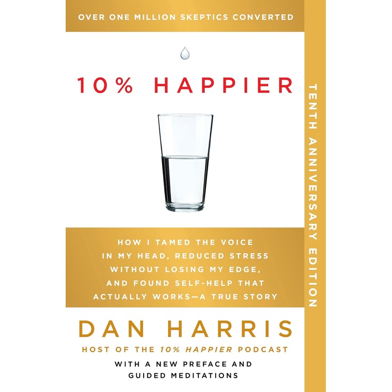 10% Happier 10th Anniversary: How I Tamed the Voice in My Head, Reduced Stress Without Losing My Edge, and Found Self-Help That Actually Works–A True Story Paperback